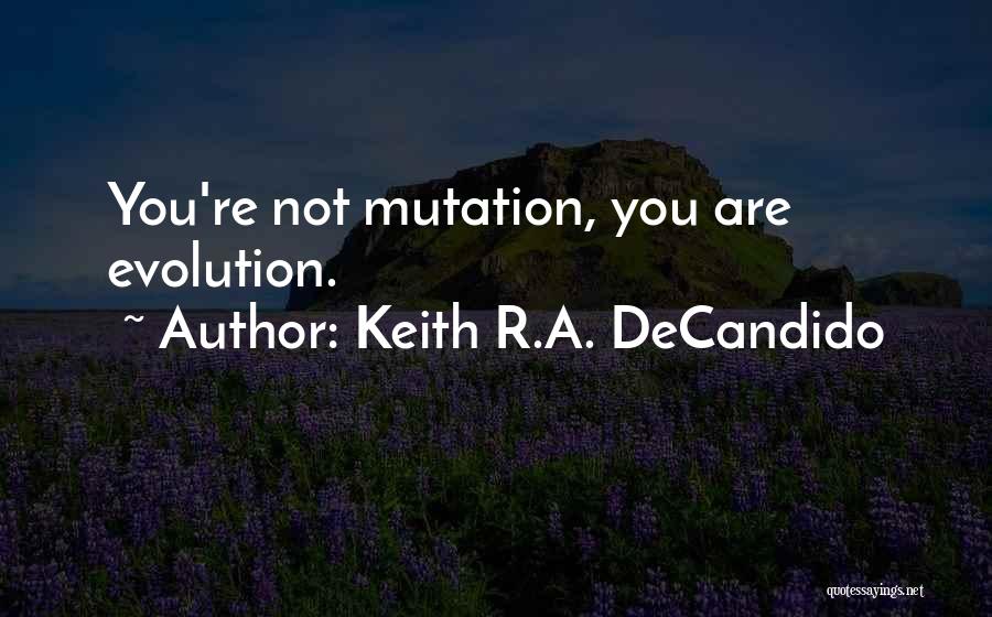 Keith R.A. DeCandido Quotes: You're Not Mutation, You Are Evolution.