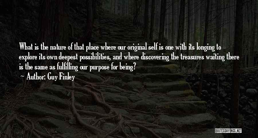 Guy Finley Quotes: What Is The Nature Of That Place Where Our Original Self Is One With Its Longing To Explore Its Own