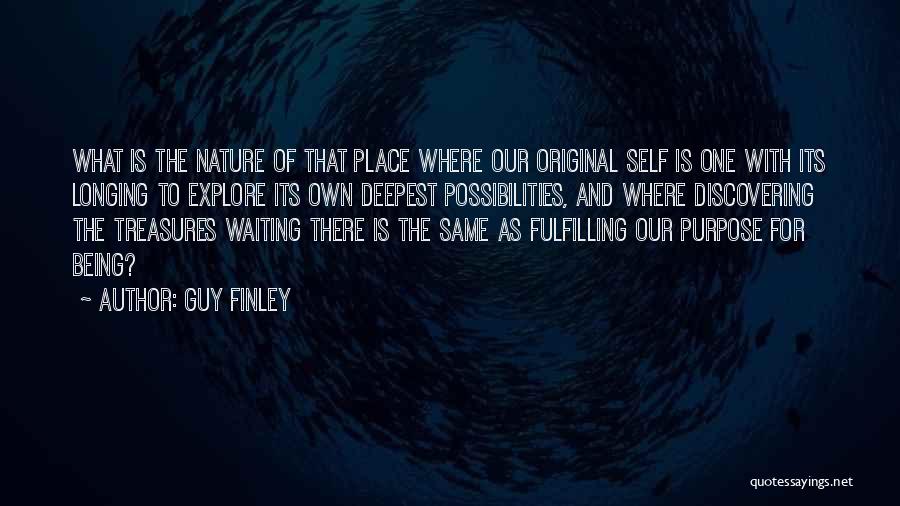 Guy Finley Quotes: What Is The Nature Of That Place Where Our Original Self Is One With Its Longing To Explore Its Own