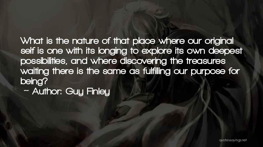 Guy Finley Quotes: What Is The Nature Of That Place Where Our Original Self Is One With Its Longing To Explore Its Own