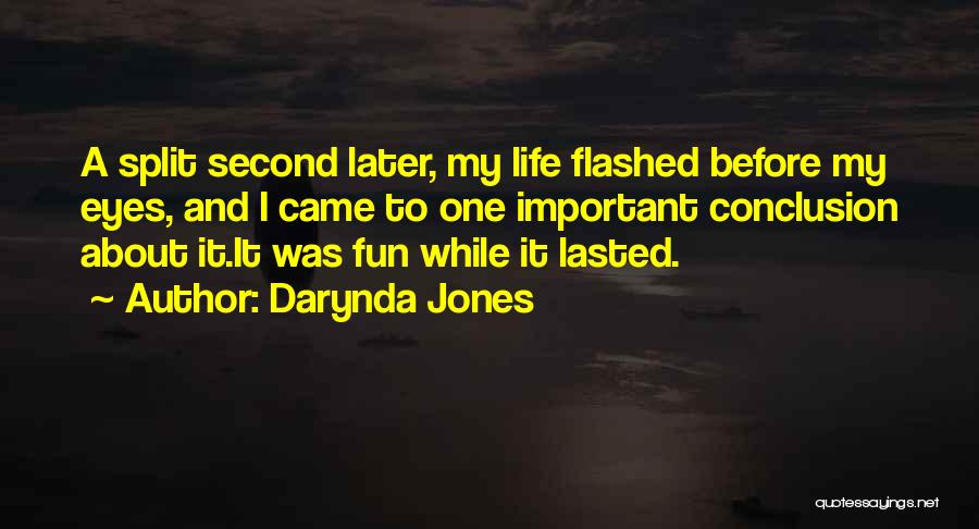 Darynda Jones Quotes: A Split Second Later, My Life Flashed Before My Eyes, And I Came To One Important Conclusion About It.it Was