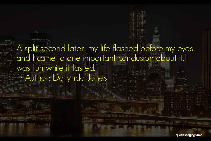 Darynda Jones Quotes: A Split Second Later, My Life Flashed Before My Eyes, And I Came To One Important Conclusion About It.it Was
