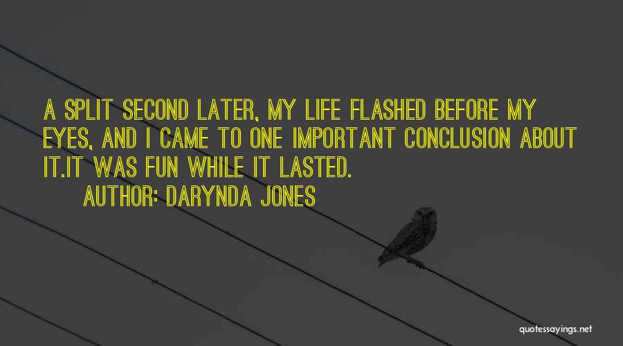 Darynda Jones Quotes: A Split Second Later, My Life Flashed Before My Eyes, And I Came To One Important Conclusion About It.it Was