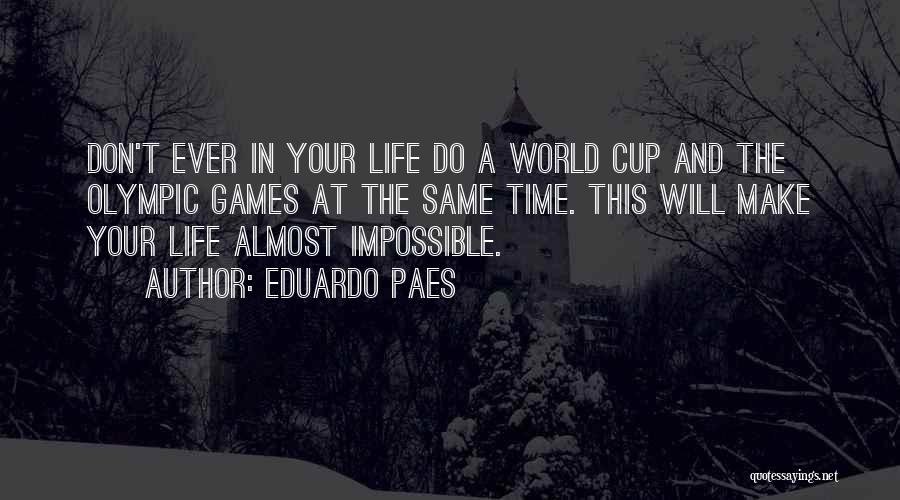 Eduardo Paes Quotes: Don't Ever In Your Life Do A World Cup And The Olympic Games At The Same Time. This Will Make