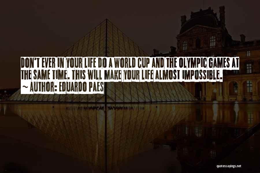 Eduardo Paes Quotes: Don't Ever In Your Life Do A World Cup And The Olympic Games At The Same Time. This Will Make