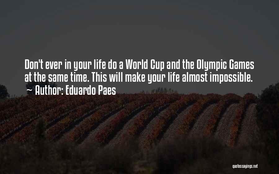 Eduardo Paes Quotes: Don't Ever In Your Life Do A World Cup And The Olympic Games At The Same Time. This Will Make