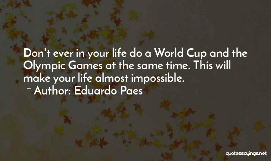 Eduardo Paes Quotes: Don't Ever In Your Life Do A World Cup And The Olympic Games At The Same Time. This Will Make