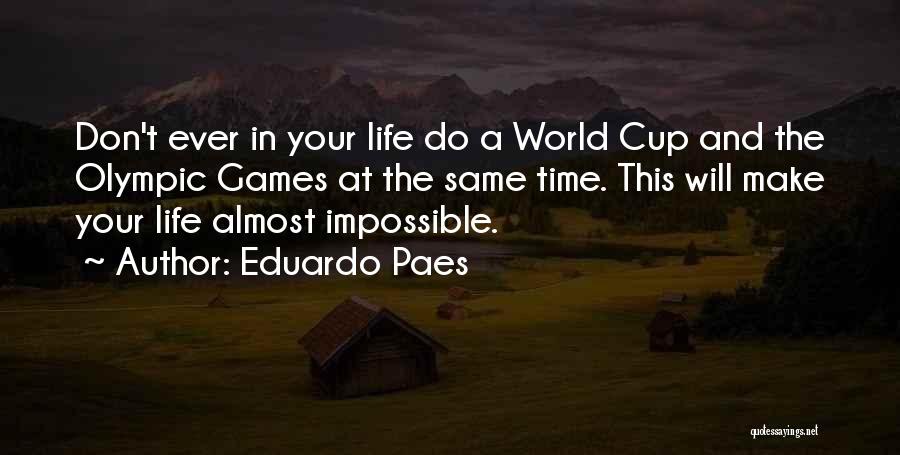 Eduardo Paes Quotes: Don't Ever In Your Life Do A World Cup And The Olympic Games At The Same Time. This Will Make