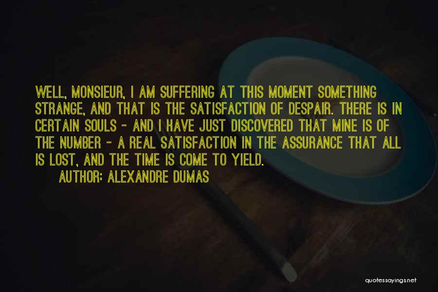Alexandre Dumas Quotes: Well, Monsieur, I Am Suffering At This Moment Something Strange, And That Is The Satisfaction Of Despair. There Is In