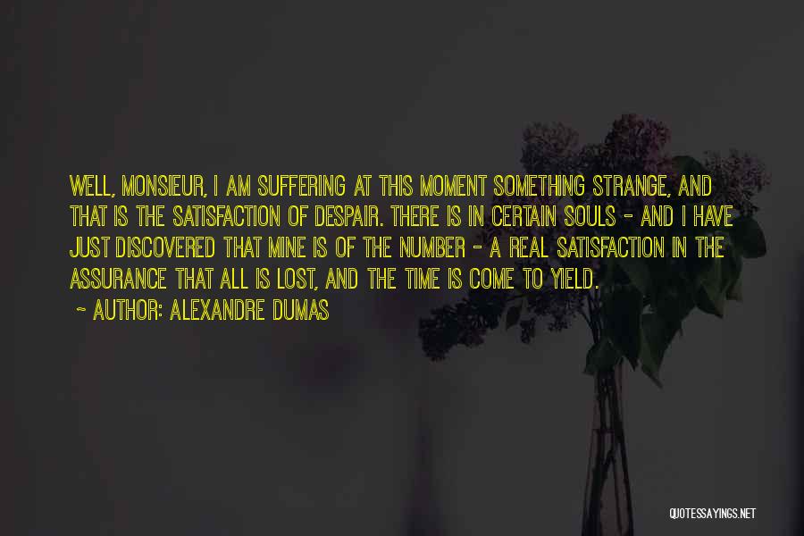 Alexandre Dumas Quotes: Well, Monsieur, I Am Suffering At This Moment Something Strange, And That Is The Satisfaction Of Despair. There Is In