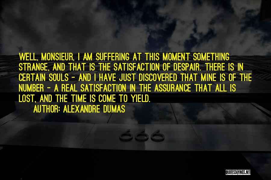 Alexandre Dumas Quotes: Well, Monsieur, I Am Suffering At This Moment Something Strange, And That Is The Satisfaction Of Despair. There Is In