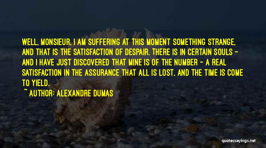 Alexandre Dumas Quotes: Well, Monsieur, I Am Suffering At This Moment Something Strange, And That Is The Satisfaction Of Despair. There Is In