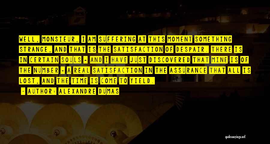 Alexandre Dumas Quotes: Well, Monsieur, I Am Suffering At This Moment Something Strange, And That Is The Satisfaction Of Despair. There Is In