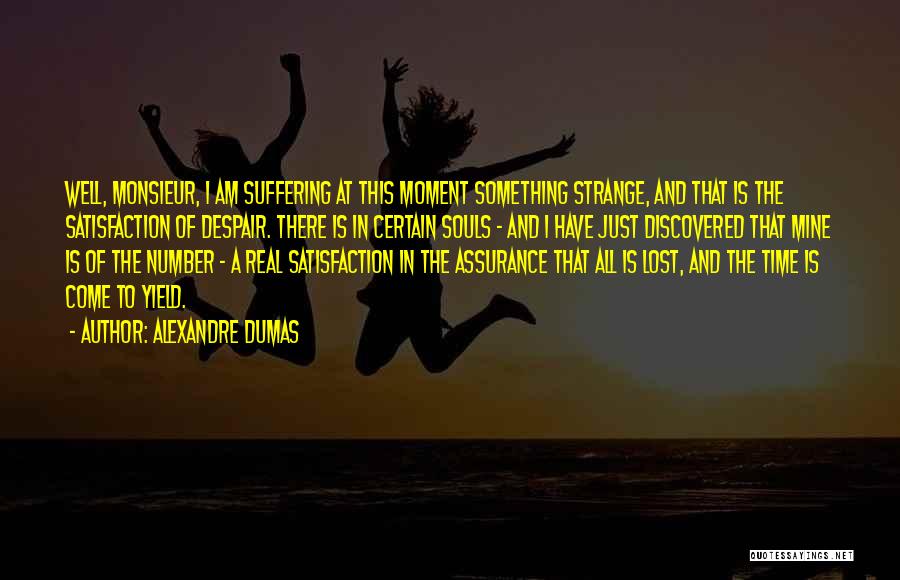 Alexandre Dumas Quotes: Well, Monsieur, I Am Suffering At This Moment Something Strange, And That Is The Satisfaction Of Despair. There Is In