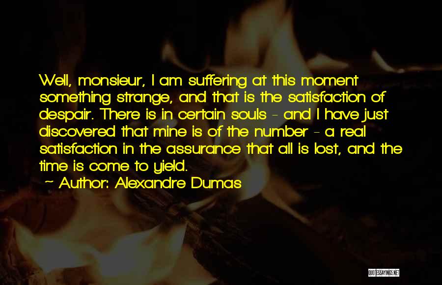 Alexandre Dumas Quotes: Well, Monsieur, I Am Suffering At This Moment Something Strange, And That Is The Satisfaction Of Despair. There Is In