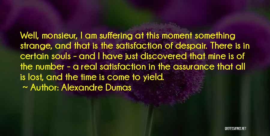 Alexandre Dumas Quotes: Well, Monsieur, I Am Suffering At This Moment Something Strange, And That Is The Satisfaction Of Despair. There Is In