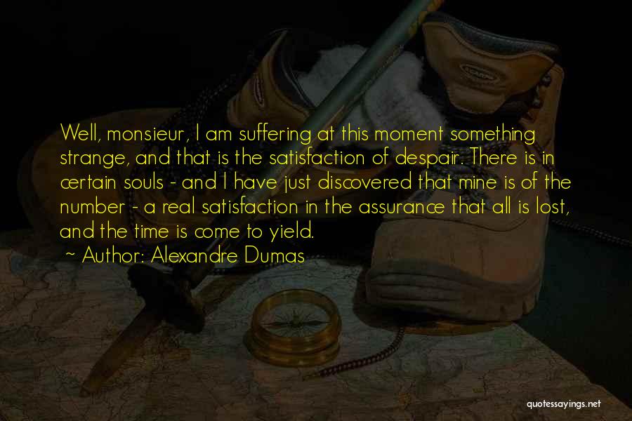 Alexandre Dumas Quotes: Well, Monsieur, I Am Suffering At This Moment Something Strange, And That Is The Satisfaction Of Despair. There Is In