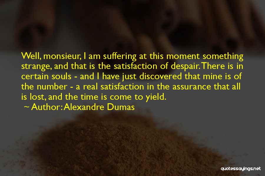 Alexandre Dumas Quotes: Well, Monsieur, I Am Suffering At This Moment Something Strange, And That Is The Satisfaction Of Despair. There Is In