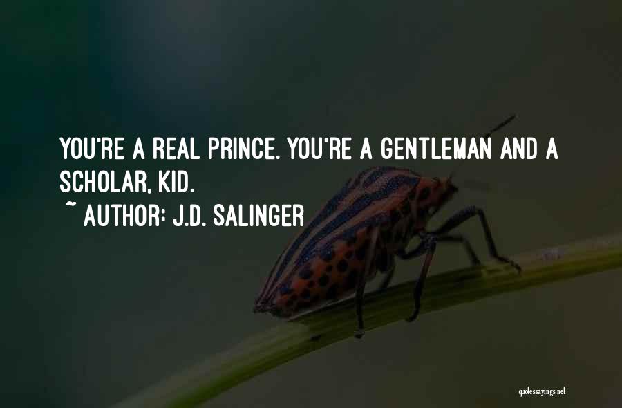 J.D. Salinger Quotes: You're A Real Prince. You're A Gentleman And A Scholar, Kid.
