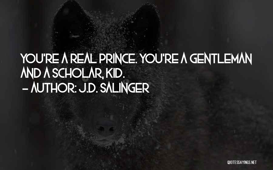 J.D. Salinger Quotes: You're A Real Prince. You're A Gentleman And A Scholar, Kid.