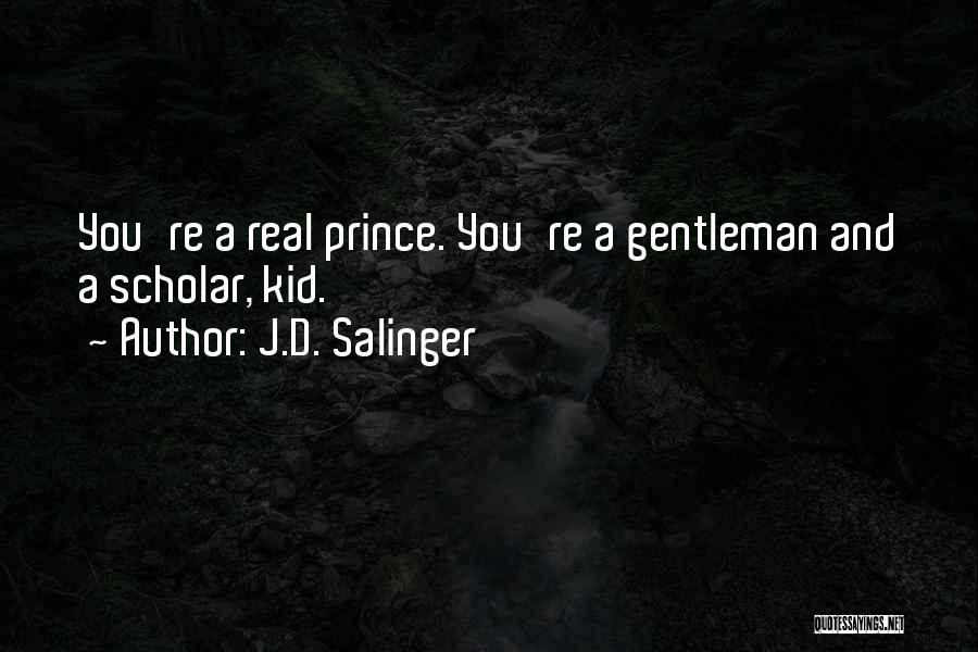J.D. Salinger Quotes: You're A Real Prince. You're A Gentleman And A Scholar, Kid.