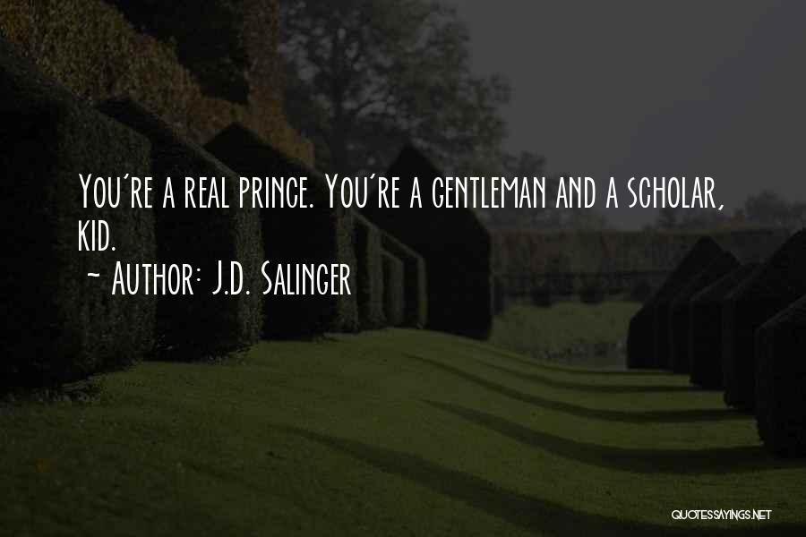J.D. Salinger Quotes: You're A Real Prince. You're A Gentleman And A Scholar, Kid.