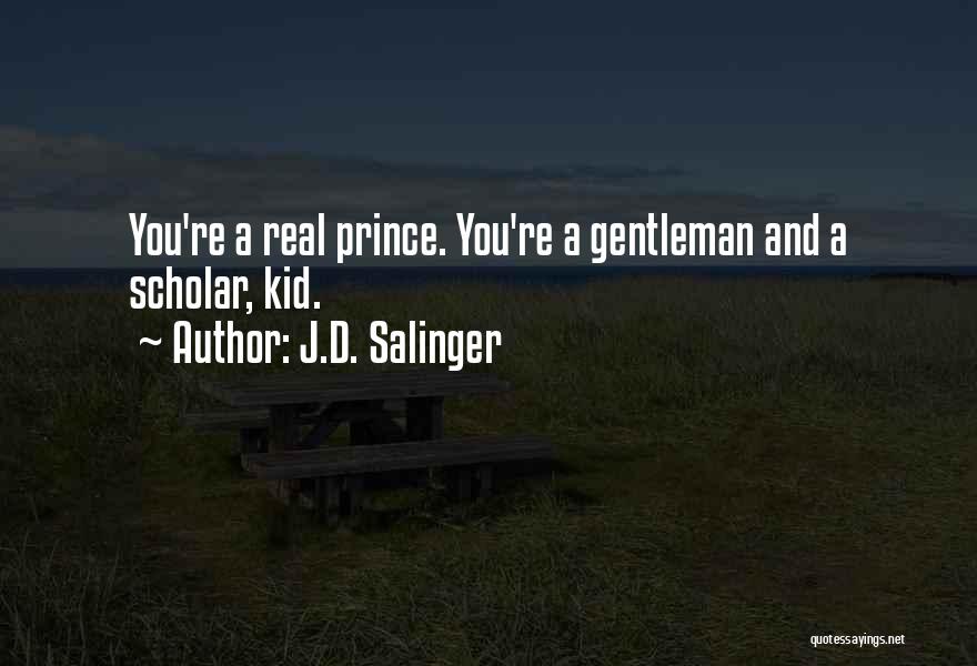 J.D. Salinger Quotes: You're A Real Prince. You're A Gentleman And A Scholar, Kid.
