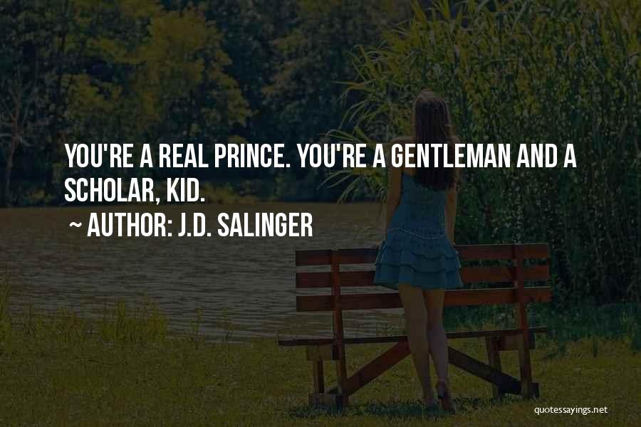 J.D. Salinger Quotes: You're A Real Prince. You're A Gentleman And A Scholar, Kid.