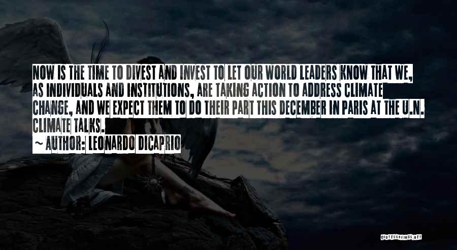 Leonardo DiCaprio Quotes: Now Is The Time To Divest And Invest To Let Our World Leaders Know That We, As Individuals And Institutions,