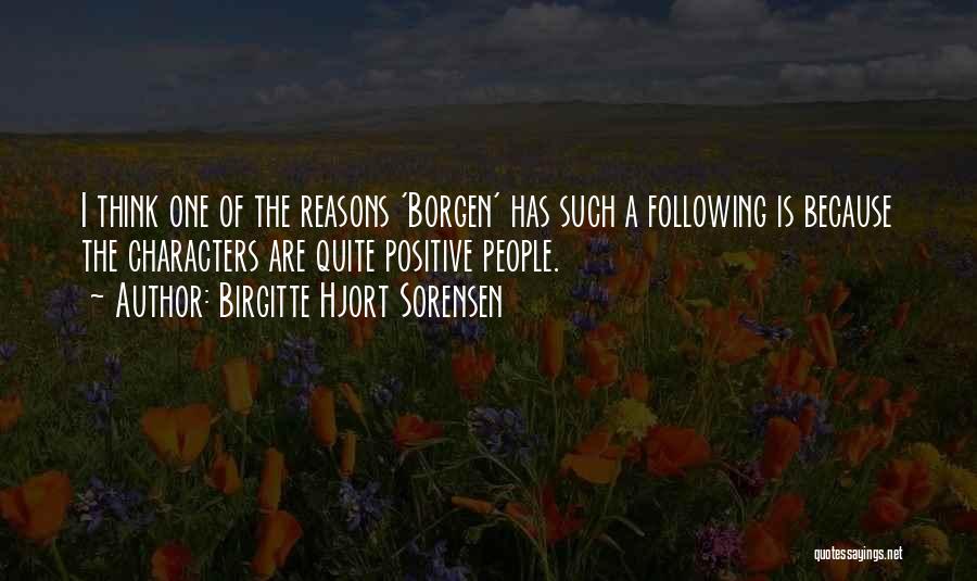 Birgitte Hjort Sorensen Quotes: I Think One Of The Reasons 'borgen' Has Such A Following Is Because The Characters Are Quite Positive People.