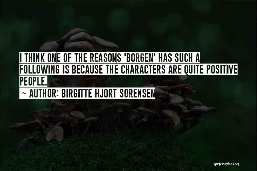 Birgitte Hjort Sorensen Quotes: I Think One Of The Reasons 'borgen' Has Such A Following Is Because The Characters Are Quite Positive People.