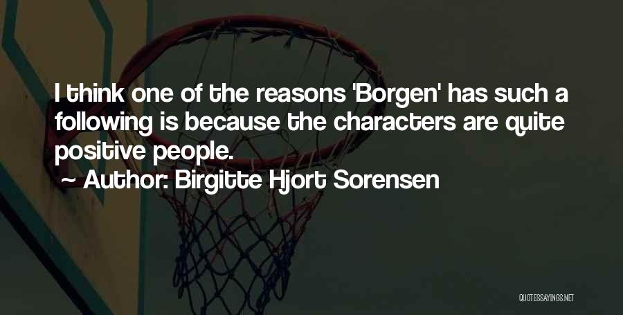 Birgitte Hjort Sorensen Quotes: I Think One Of The Reasons 'borgen' Has Such A Following Is Because The Characters Are Quite Positive People.