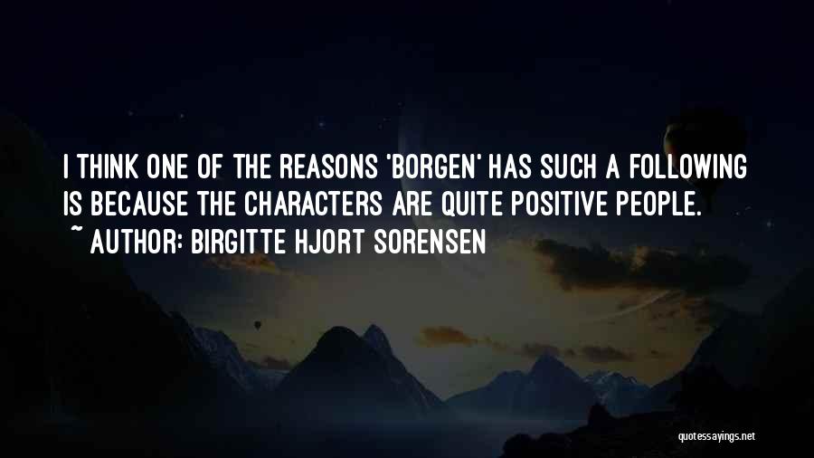 Birgitte Hjort Sorensen Quotes: I Think One Of The Reasons 'borgen' Has Such A Following Is Because The Characters Are Quite Positive People.