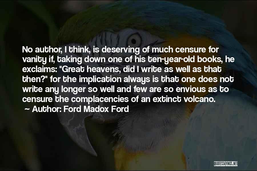 Ford Madox Ford Quotes: No Author, I Think, Is Deserving Of Much Censure For Vanity If, Taking Down One Of His Ten-year-old Books, He