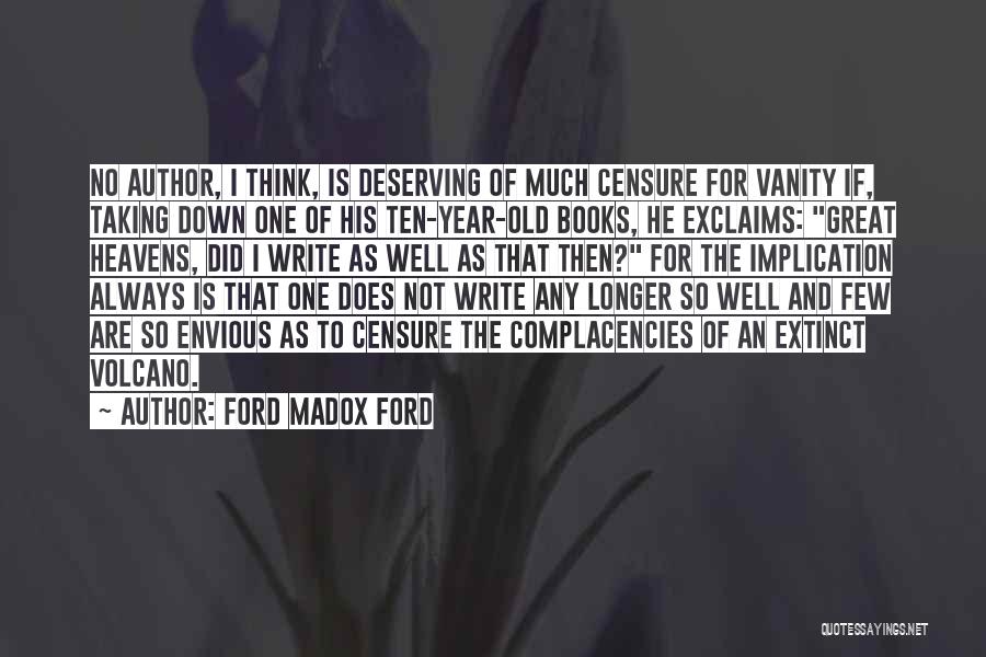 Ford Madox Ford Quotes: No Author, I Think, Is Deserving Of Much Censure For Vanity If, Taking Down One Of His Ten-year-old Books, He