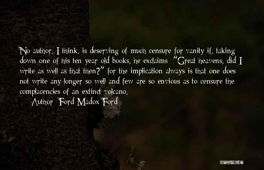 Ford Madox Ford Quotes: No Author, I Think, Is Deserving Of Much Censure For Vanity If, Taking Down One Of His Ten-year-old Books, He