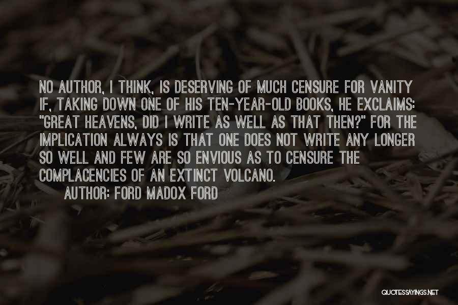 Ford Madox Ford Quotes: No Author, I Think, Is Deserving Of Much Censure For Vanity If, Taking Down One Of His Ten-year-old Books, He