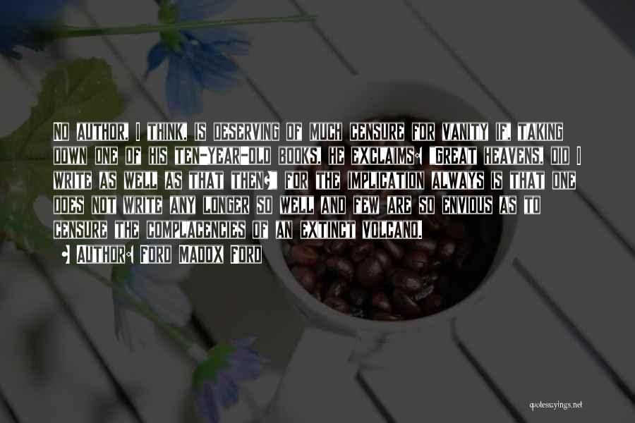 Ford Madox Ford Quotes: No Author, I Think, Is Deserving Of Much Censure For Vanity If, Taking Down One Of His Ten-year-old Books, He
