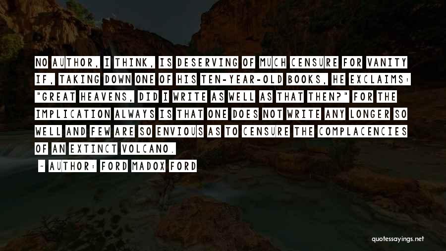 Ford Madox Ford Quotes: No Author, I Think, Is Deserving Of Much Censure For Vanity If, Taking Down One Of His Ten-year-old Books, He