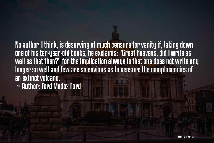 Ford Madox Ford Quotes: No Author, I Think, Is Deserving Of Much Censure For Vanity If, Taking Down One Of His Ten-year-old Books, He