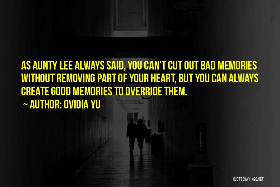 Ovidia Yu Quotes: As Aunty Lee Always Said, You Can't Cut Out Bad Memories Without Removing Part Of Your Heart, But You Can