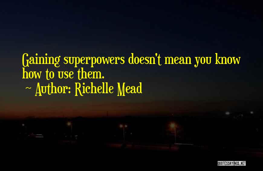 Richelle Mead Quotes: Gaining Superpowers Doesn't Mean You Know How To Use Them.