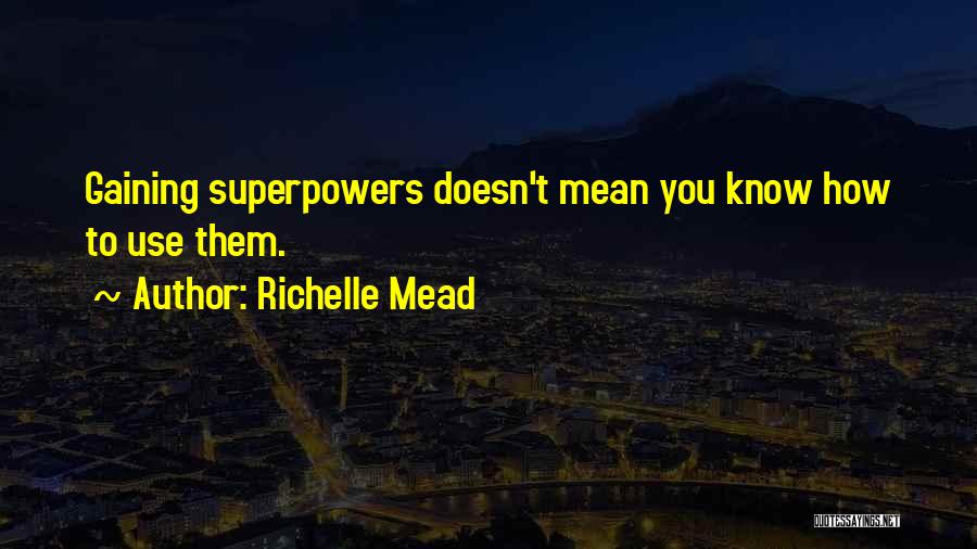 Richelle Mead Quotes: Gaining Superpowers Doesn't Mean You Know How To Use Them.