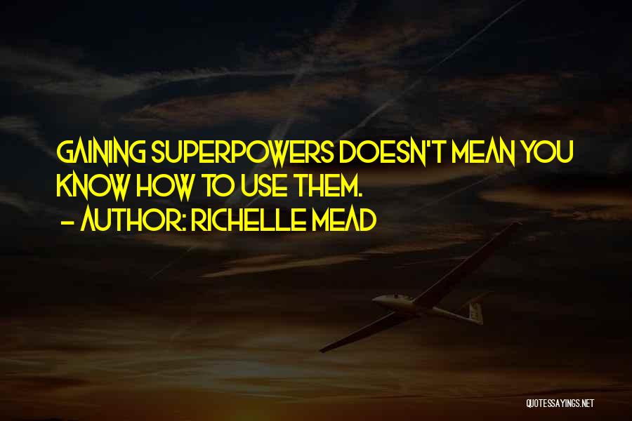 Richelle Mead Quotes: Gaining Superpowers Doesn't Mean You Know How To Use Them.