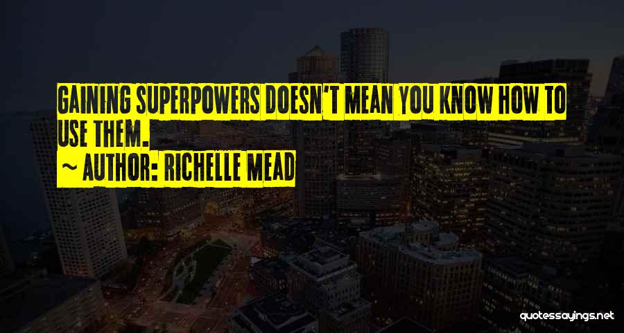 Richelle Mead Quotes: Gaining Superpowers Doesn't Mean You Know How To Use Them.