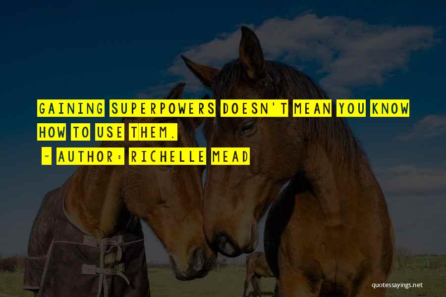 Richelle Mead Quotes: Gaining Superpowers Doesn't Mean You Know How To Use Them.