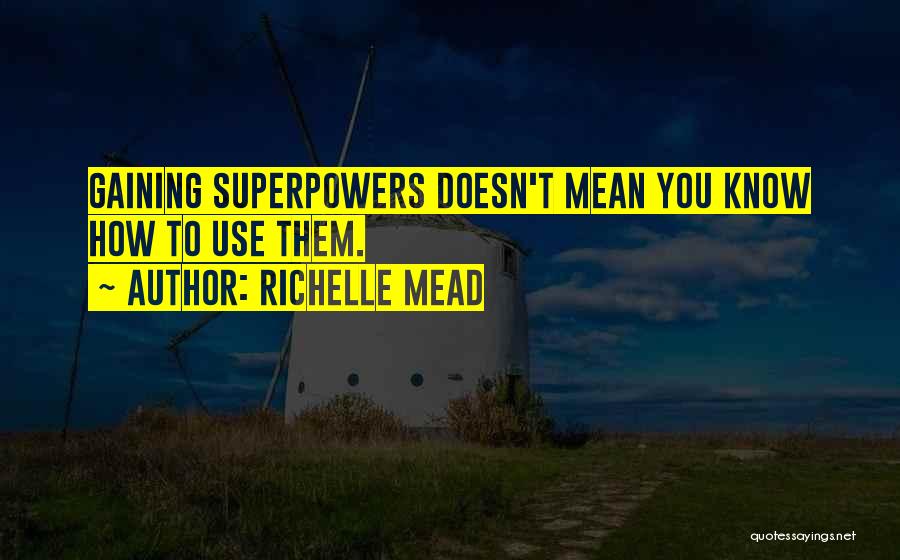 Richelle Mead Quotes: Gaining Superpowers Doesn't Mean You Know How To Use Them.