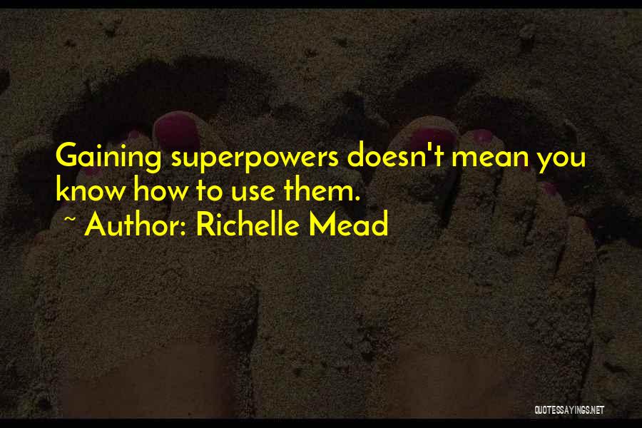 Richelle Mead Quotes: Gaining Superpowers Doesn't Mean You Know How To Use Them.