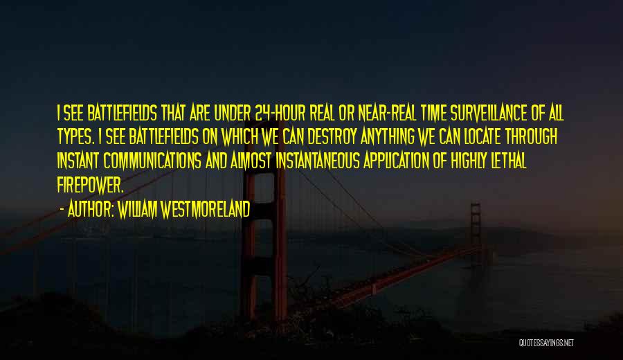 William Westmoreland Quotes: I See Battlefields That Are Under 24-hour Real Or Near-real Time Surveillance Of All Types. I See Battlefields On Which