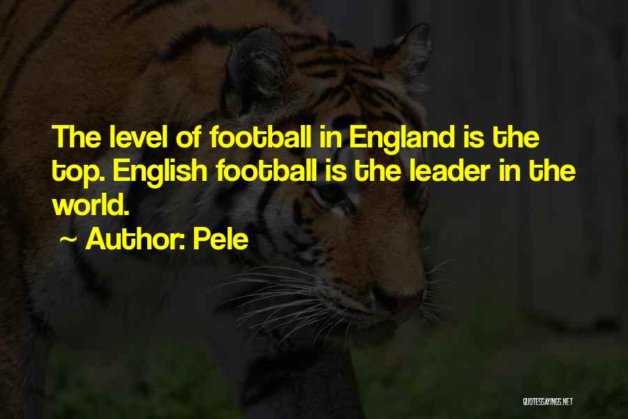 Pele Quotes: The Level Of Football In England Is The Top. English Football Is The Leader In The World.